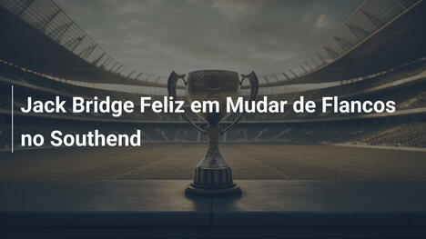 Jack Bridge Feliz em Mudar de Flancos no Southend