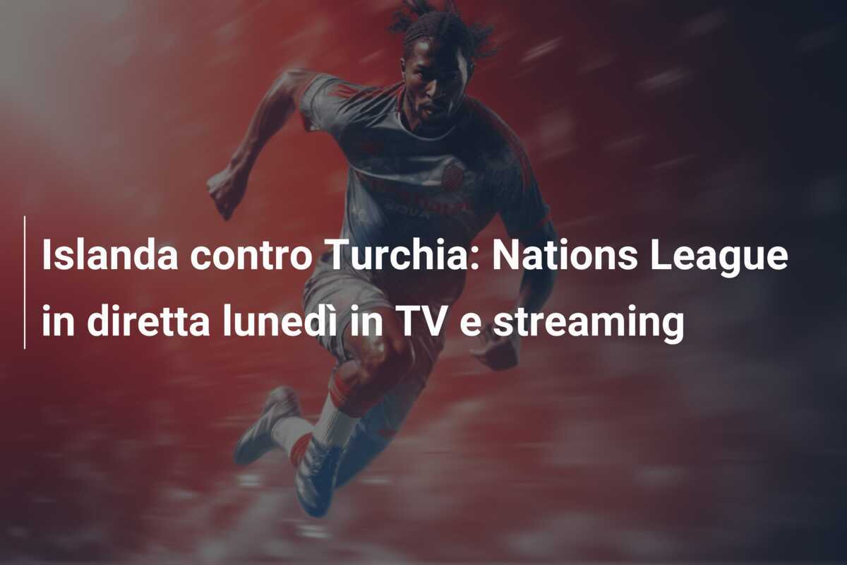 Islanda contro Turchia: Nations League in diretta lunedì in TV e streaming