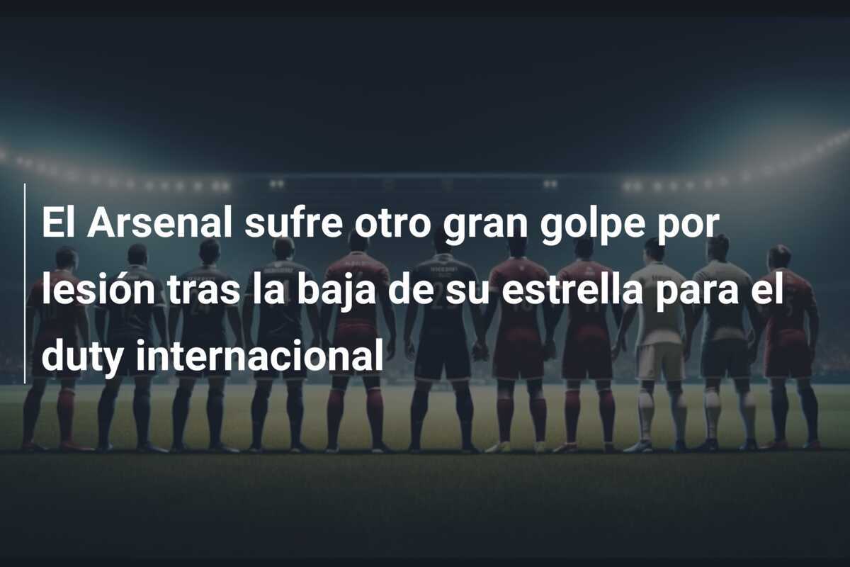 El Arsenal sufre otro gran golpe por lesión tras la baja de su estrella para el duty internacional
