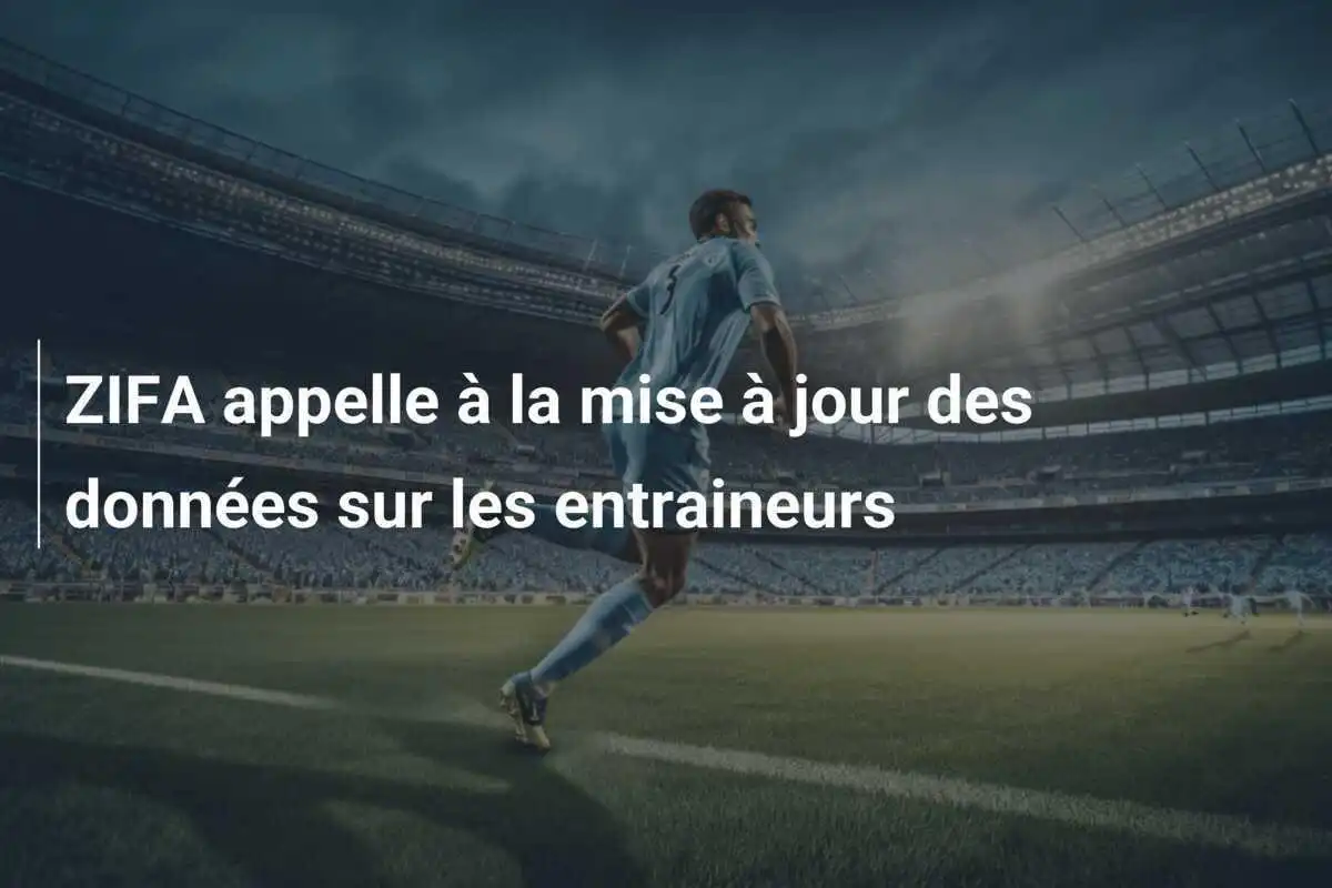 ZIFA appelle à la mise à jour des données sur les entraineurs