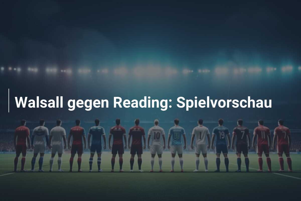 Walsall gegen Reading: Spielvorschau