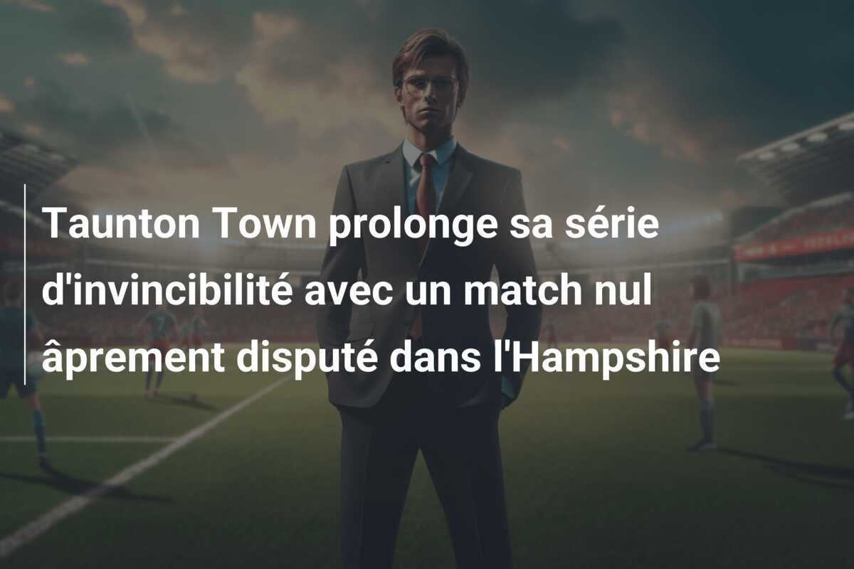 Taunton Town prolonge sa série d'invincibilité avec un match nul âprement disputé dans l'Hampshire