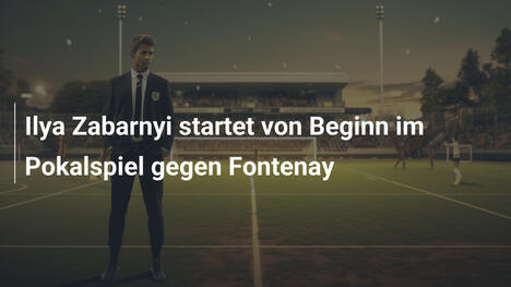 Ilya Zabarnyi startet von Beginn im Pokalspiel gegen Fontenay