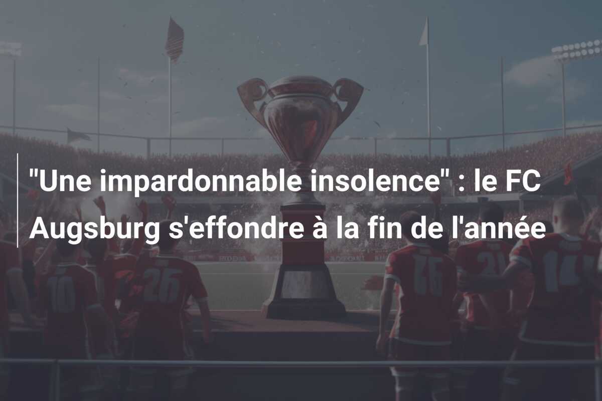 "Une impardonnable insolence" : le FC Augsburg s'effondre à la fin de l'année