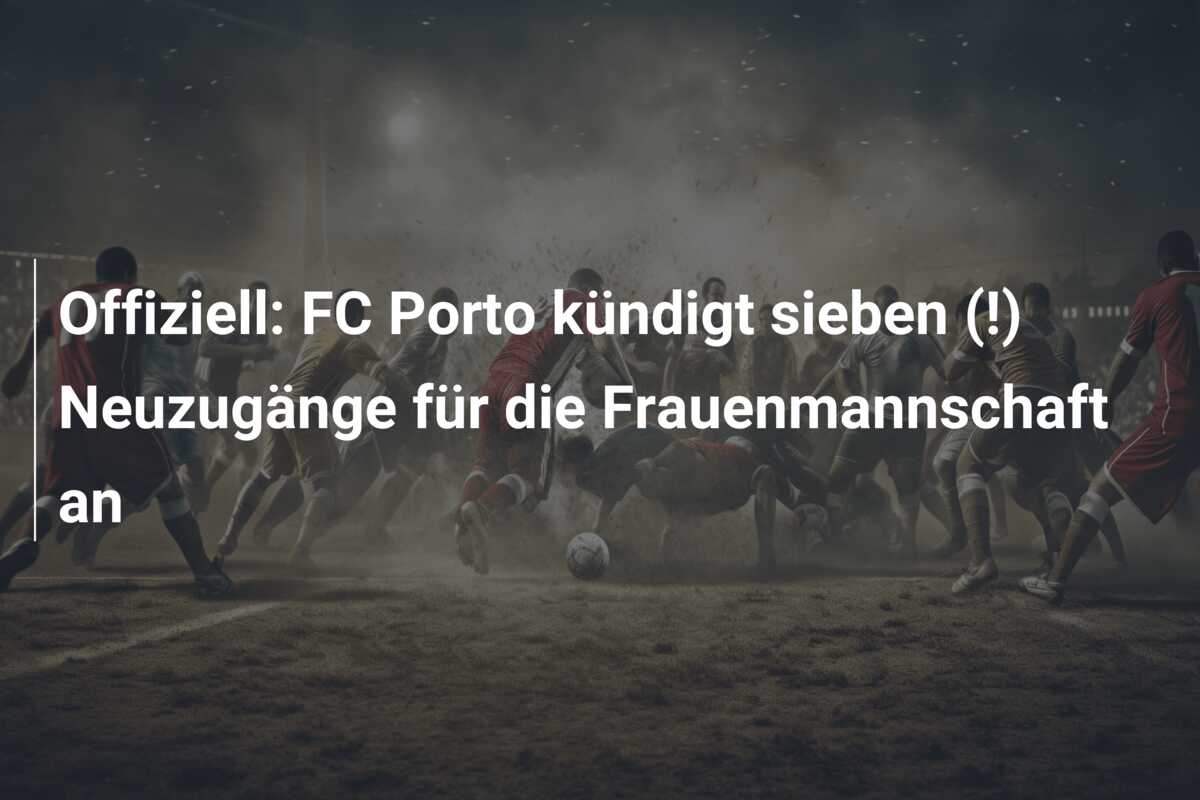 Offiziell: FC Porto kündigt sieben (!) Neuzugänge für die Frauenmannschaft an