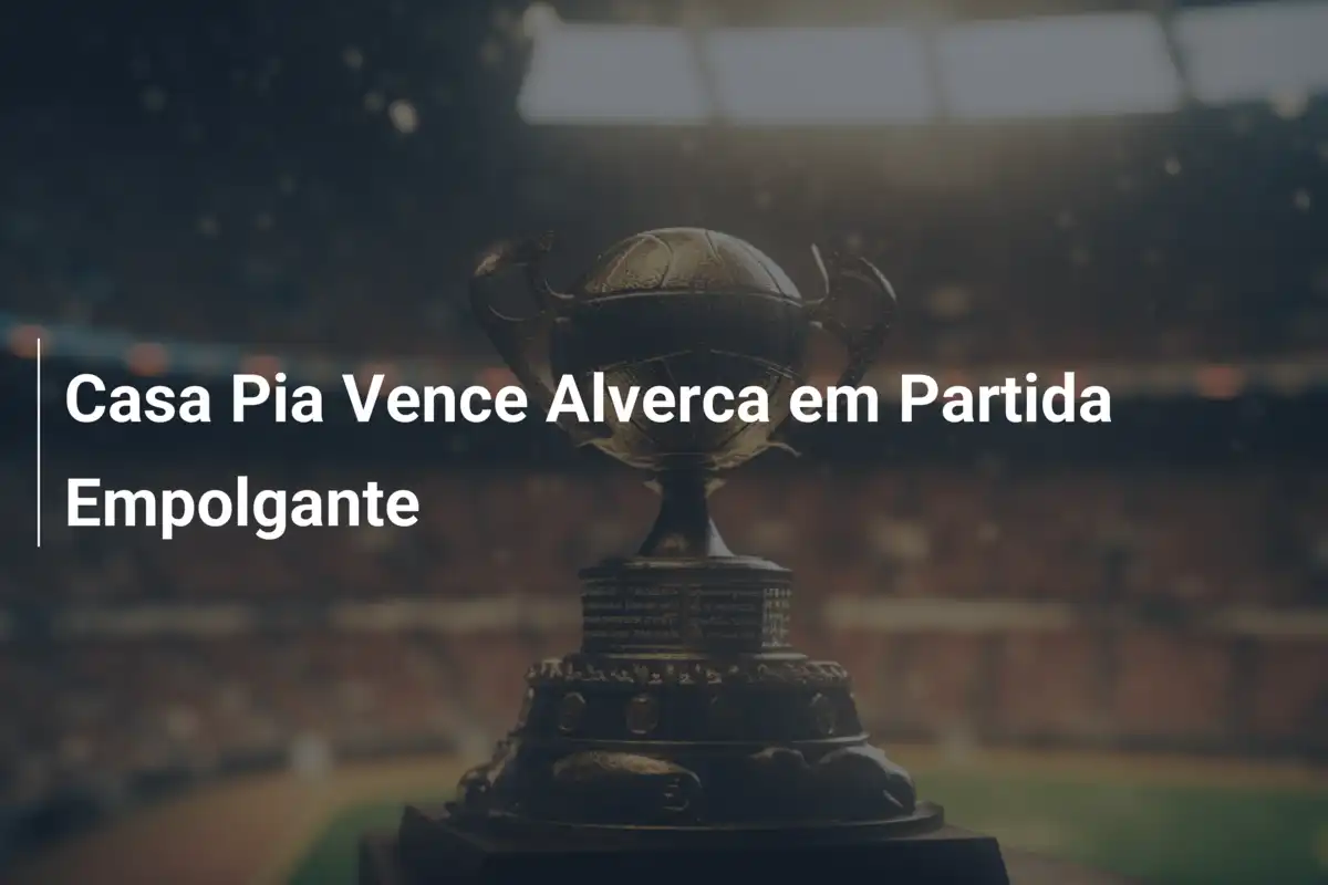 Casa Pia Vence Alverca em Partida Empolgante
