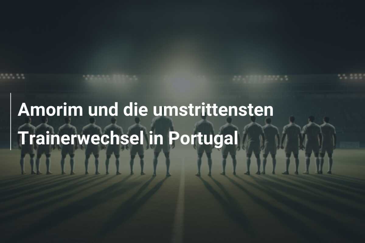 Amorim und die umstrittensten Trainerwechsel in Portugal