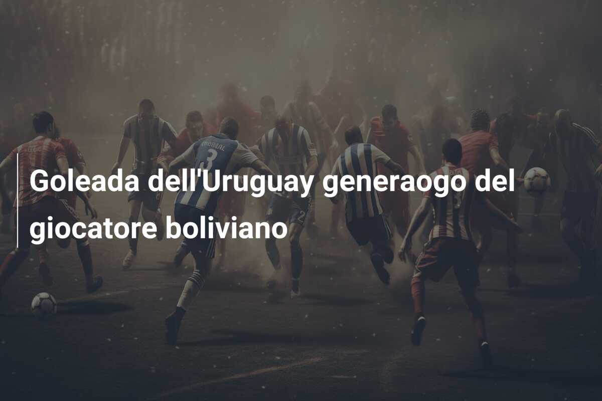 Goleada dell’Uruguay generaogo del giocatore boliviano