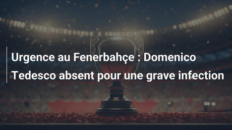 Urgence au Fenerbahçe : Domenico Tedesco absent pour une grave infection