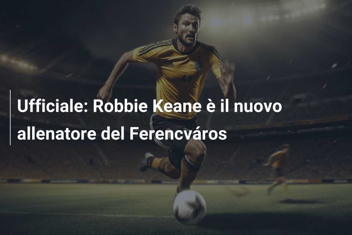 Ufficiale: Robbie Keane è il nuovo allenatore del Ferencváros