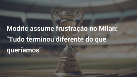 Modric assume frustração no Milan: "Tudo terminou diferente do que queríamos"