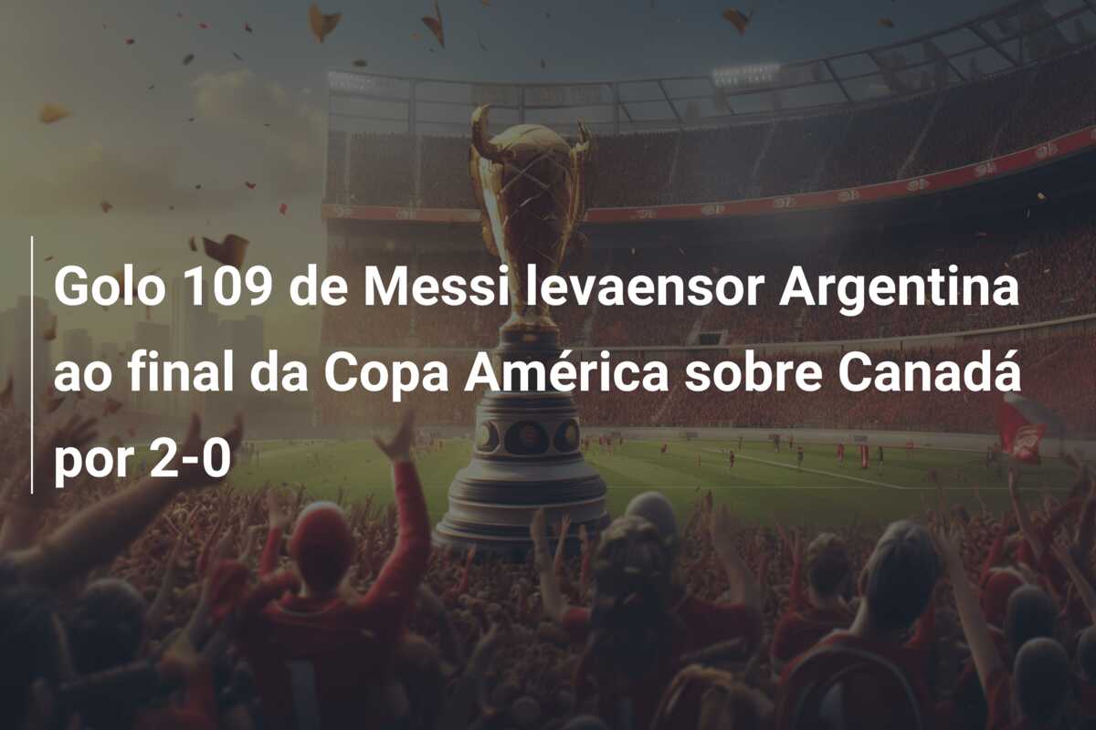 Golo 109 de Messi levaensor Argentina ao final da Copa América sobre Canadá por 2-0
