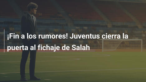 ¡Fin a los rumores! Juventus cierra la puerta al fichaje de Salah