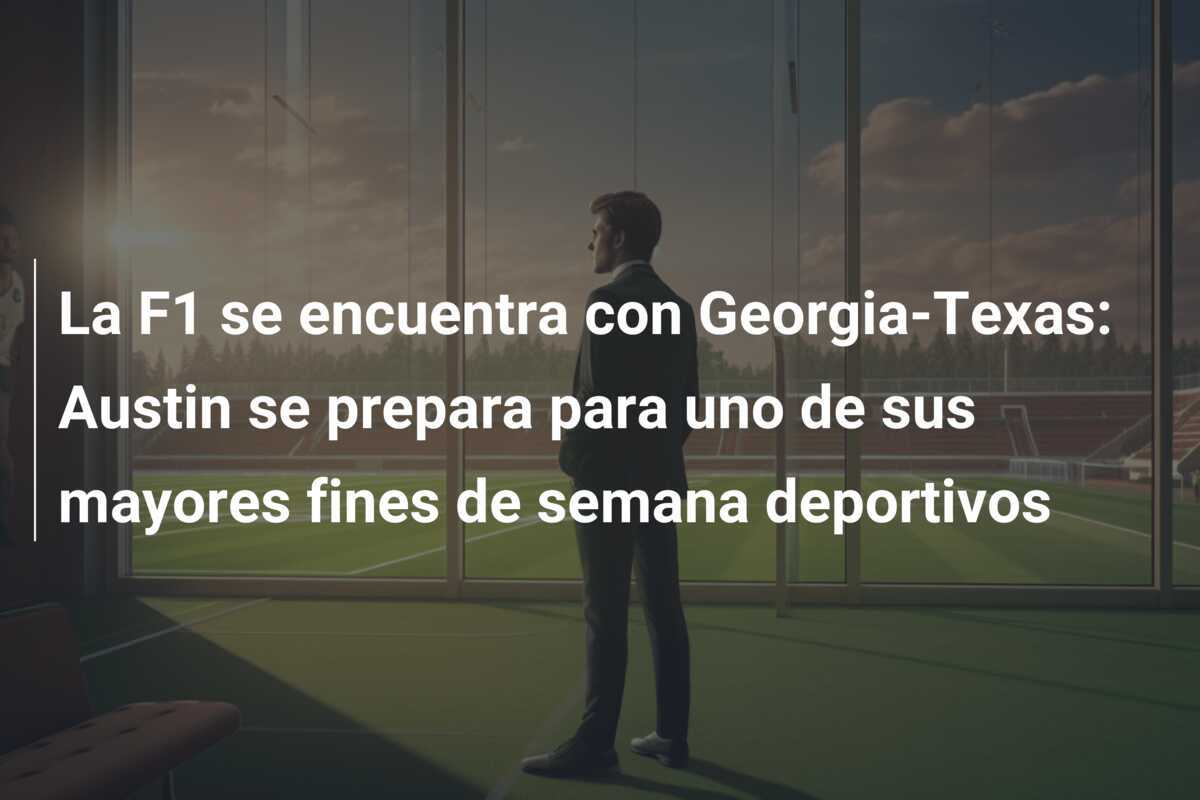 La F1 se encuentra con Georgia-Texas: Austin se prepara para uno de sus mayores fines de semana deportivos