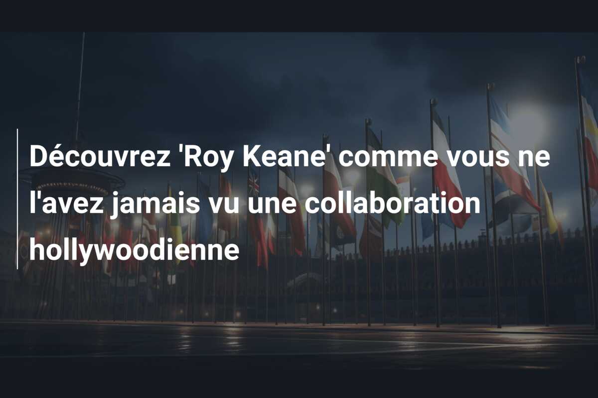 Découvrez ‘Roy Keane’ comme vous ne l’avez jamais vu une collaboration hollywoodienne