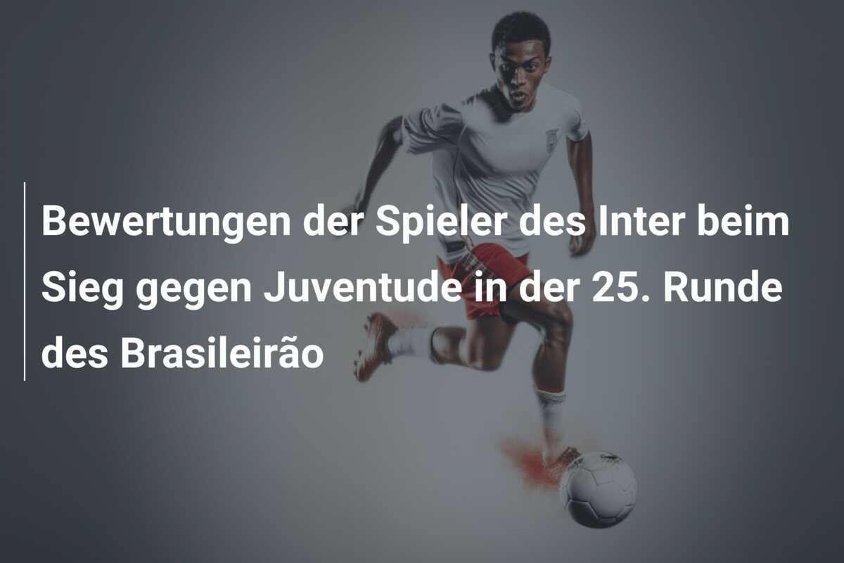 Bewertungen der Spieler des Inter beim Sieg gegen Juventude in der 25. Runde des Brasileirão