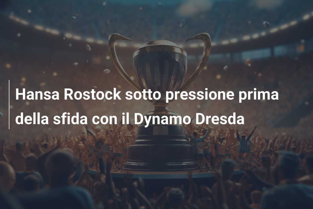 Hansa Rostock sotto pressione prima della sfida con il Dynamo Dresda