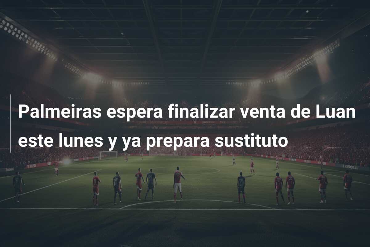 Palmeiras espera finalizar venta de Luan este lunes y ya prepara sustituto
