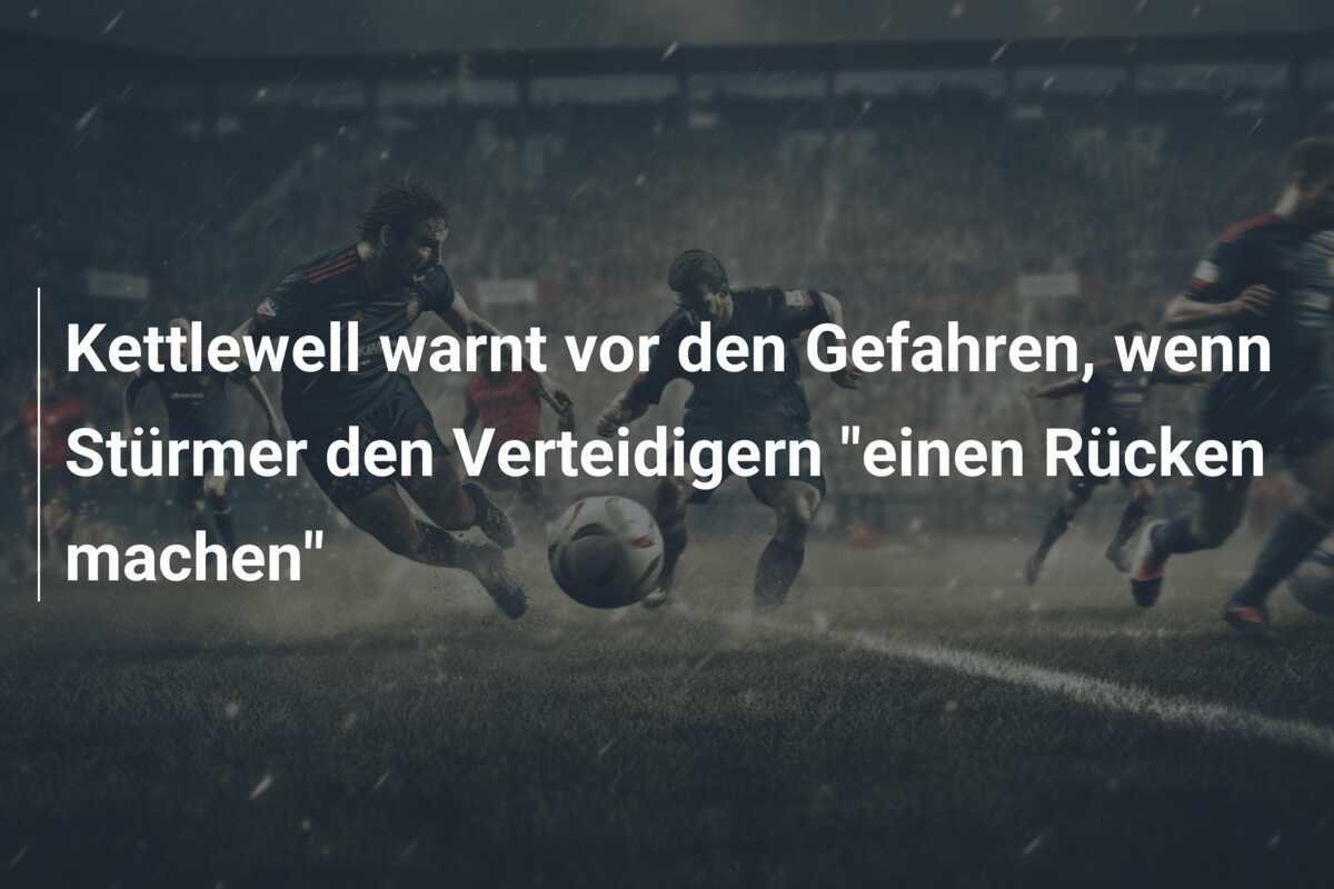Kettlewell warnt vor den Gefahren, wenn Stürmer den Verteidigern "einen Rücken machen"