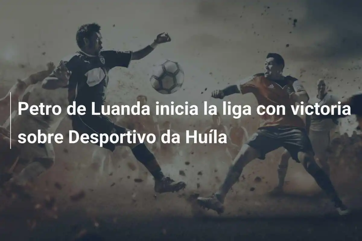 Petro de Luanda inicia la liga con victoria sobre Desportivo da Huíla