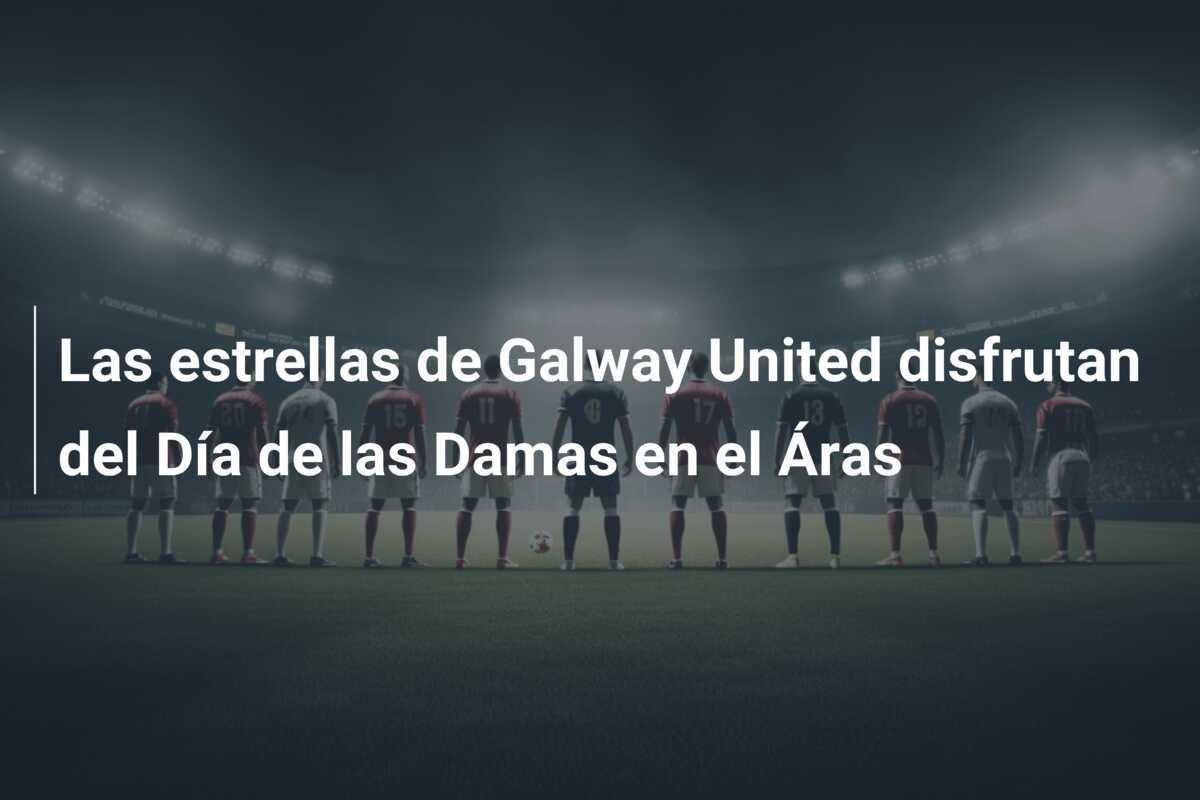 Las estrellas de Galway United disfrutan del Día de las Damas en el Áras