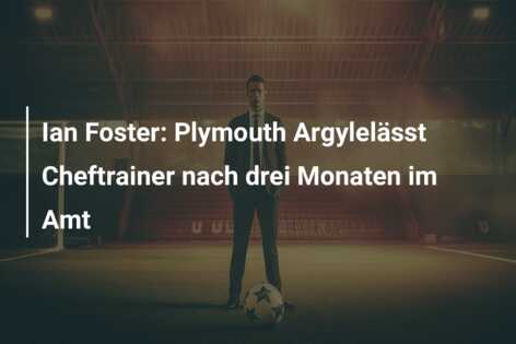 Ian Foster: Plymouth Argylelässt Cheftrainer nach drei Monaten im Amt