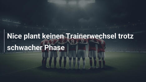 Nice plant keinen Trainerwechsel trotz schwacher Phase