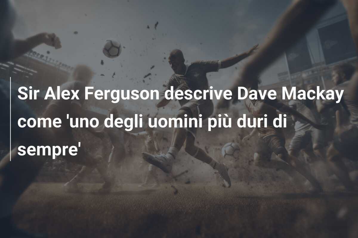 Sir Alex Ferguson descrive Dave Mackay come 'uno degli uomini più duri di sempre'