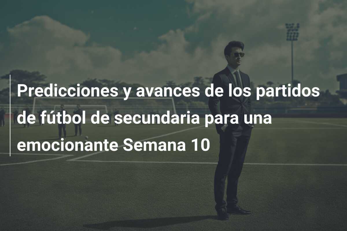 Predicciones y avances de los partidos de fútbol de secundaria para una emocionante Semana 10