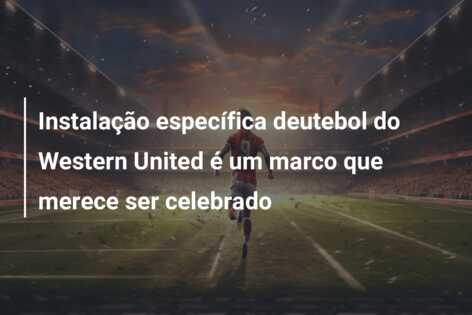 Instalação específica deutebol do Western United é um marco que merece ser celebrado