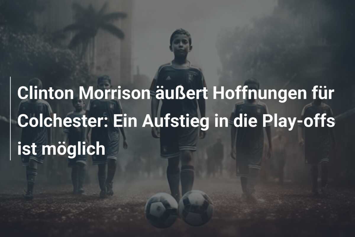 Clinton Morrison äußert Hoffnungen für Colchester: Ein Aufstieg in die Play-offs ist möglich