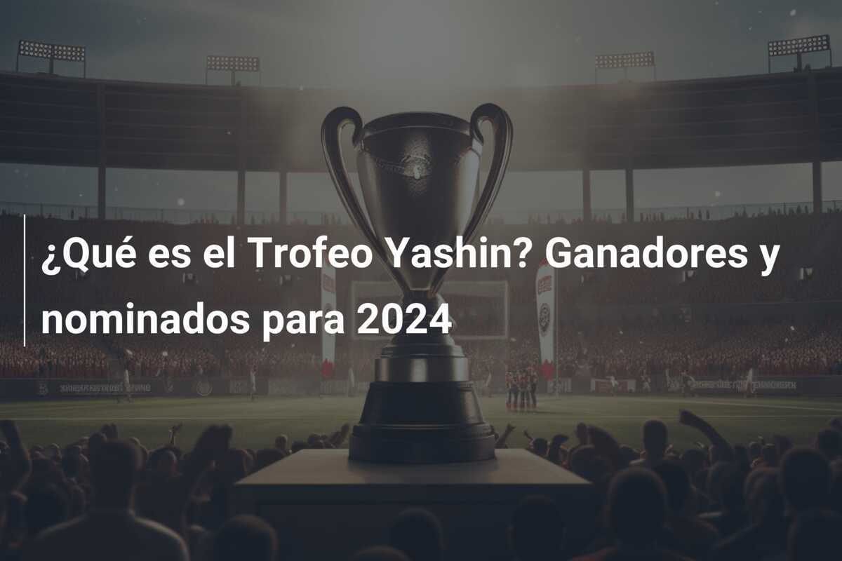 ¿Qué es el Trofeo Yashin? Ganadores y nominados para 2024