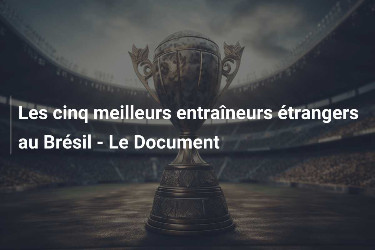 Les cinq meilleurs entraîneurs étrangers au Brésil – Le Document