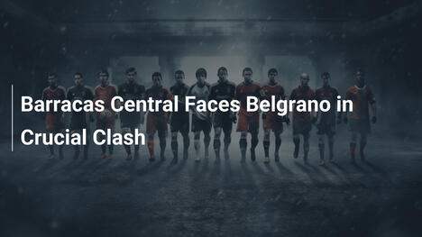Barracas Central vs. Belgrano: Entscheidendes Duell