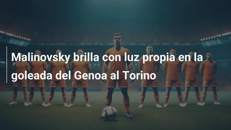 Malinovsky brilla con luz propia en la goleada del Genoa al Torino