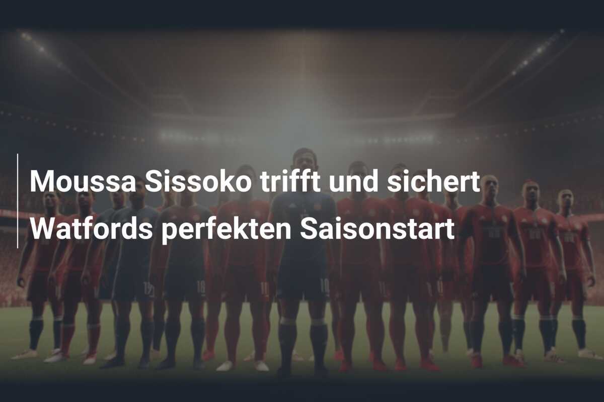 Moussa Sissoko trifft und sichert Watfords perfekten Saisonstart