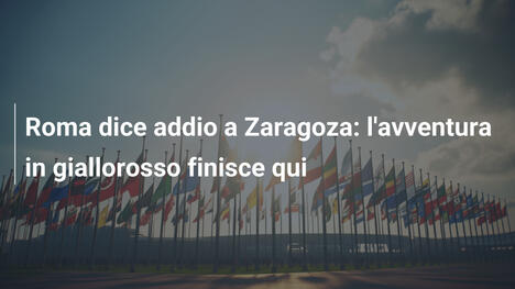 Roma dice addio a Zaragoza: l'avventura in giallorosso finisce qui