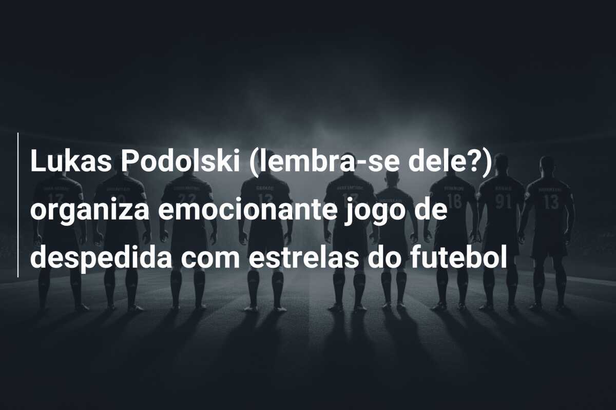 Lukas Podolski (lembra-se dele?) organiza emocionante jogo de despedida com estrelas do futebol