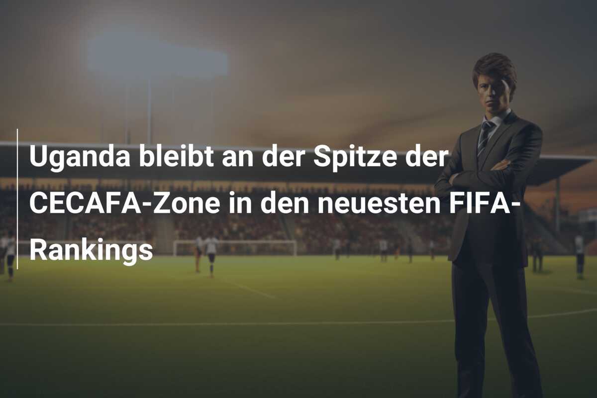 Uganda bleibt an der Spitze der CECAFA-Zone in den neuesten FIFA-Rankings