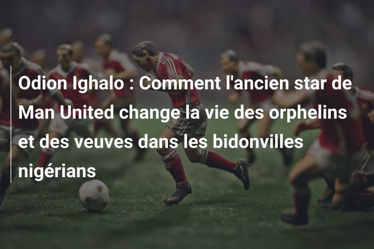 Odion Ighalo : Comment l'ancien star de Man United change la vie des orphelins et des veuves dans les bidonvilles nigérians