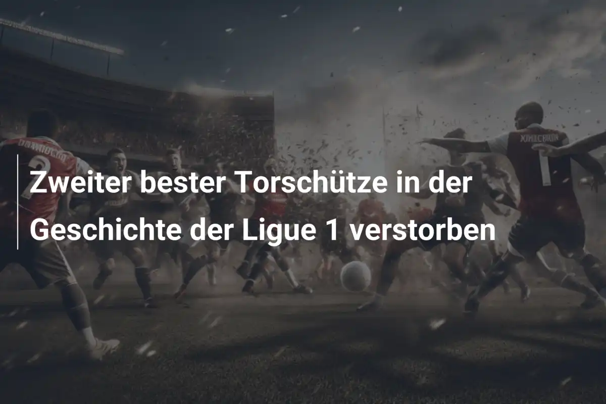 Zweiter bester Torschütze in der Geschichte der Ligue 1 verstorben