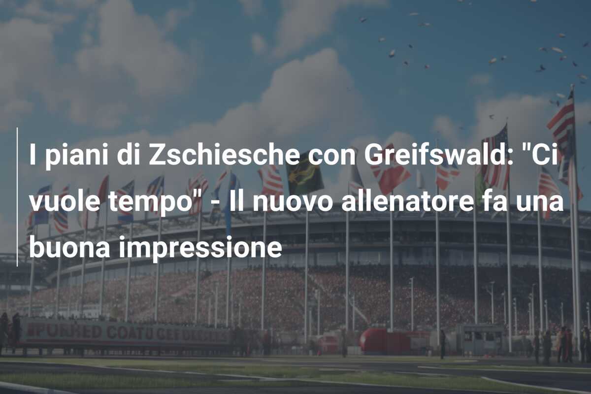 I piani di Zschiesche con Greifswald: "Ci vuole tempo" - Il nuovo allenatore fa una buona impressione