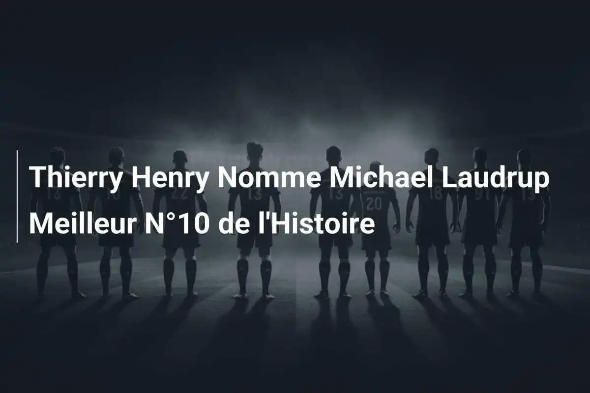 Thierry Henry Nomme Michael Laudrup Meilleur N°10 de l'Histoire