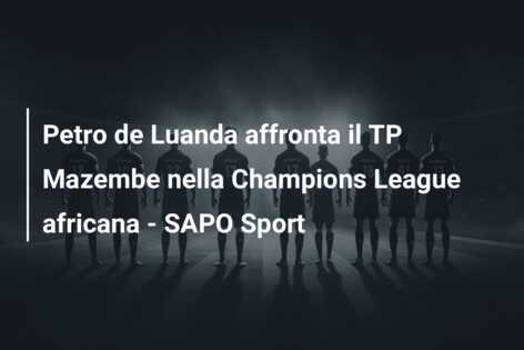 Petro de Luanda affronta il TP Mazembe nella Champions League africana – SAPO Sport