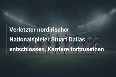 Verletzter nordirischer Nationalspieler Stuart Dallas entschlossen, Karriere fortzusetzen
