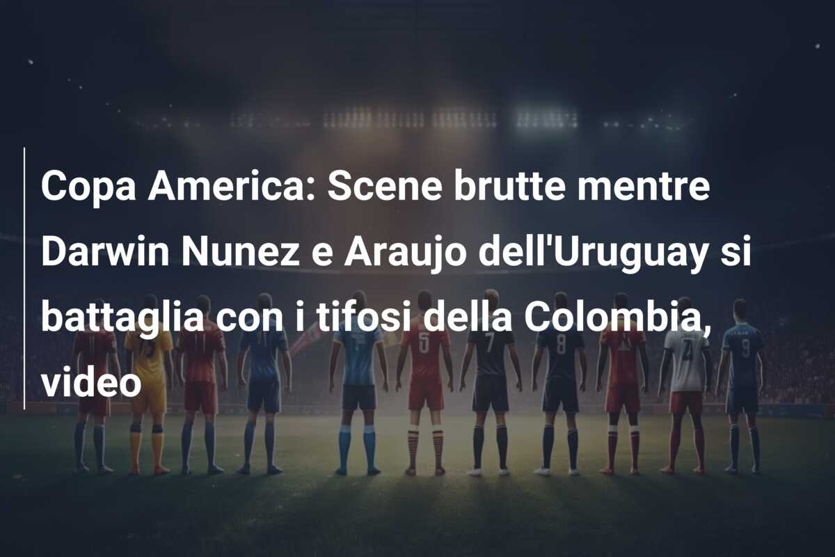 Copa America: Scene brutte mentre Darwin Nunez e Araujo dell’Uruguay si battaglia con i tifosi della Colombia, video
