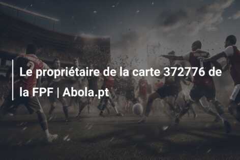 Le propriétaire de la carte 372776 de la FPF | Abola.pt