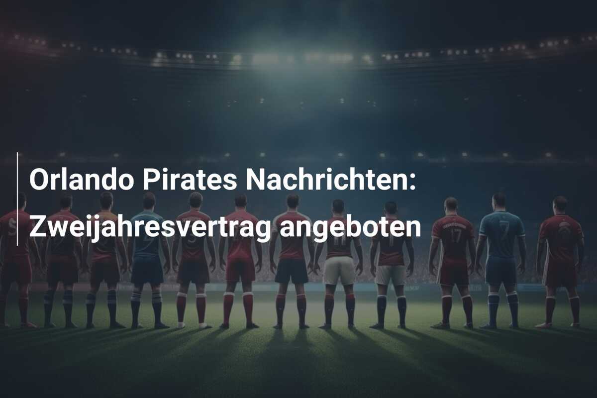 Orlando Pirates Nachrichten: Zweijahresvertrag angeboten