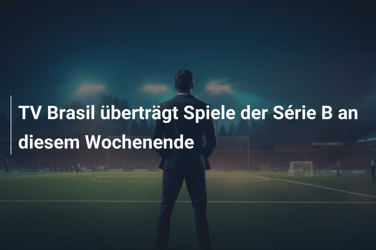 TV Brasil überträgt Spiele der Série B an diesem Wochenende