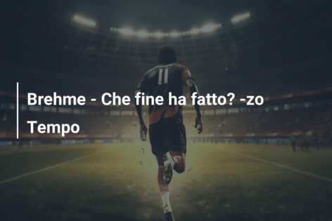 Brehme – Che fine ha fatto? -zo Tempo